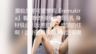 露脸反差可爱萝莉『remukira』看了就想侵犯童颜巨乳 身材极品！反差甜妹，谁顶的住啊！这小翘臀操起来肯定很爽 (4)