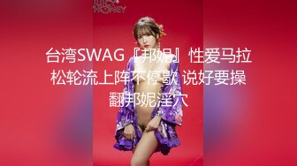 台湾SWAG『邦妮』性爱马拉松轮流上阵不停歇 说好要操翻邦妮淫穴