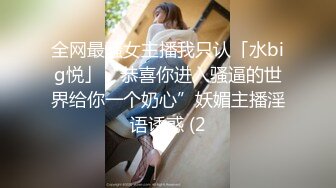 全网最骚女主播我只认「水big悦」“恭喜你进入骚逼的世界给你一个奶心”妖媚主播淫语诱惑 (2