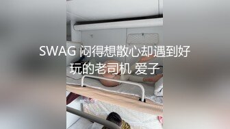 SWAG 闷得想散心却遇到好玩的老司机 爱子