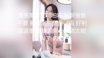 漂亮美女吃鸡啪啪 啊啊爸爸不要 射哪里射里面好吗 好射骚逼里 被操的撕心裂肺太能叫了 内射