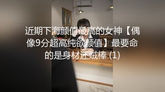 近期下海颜值最高的女神【偶像9分超高纯欲颜值】最要命的是身材还贼棒 (1)