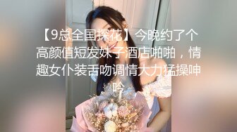 【9总全国探花】今晚约了个高颜值短发妹子酒店啪啪，情趣女仆装舌吻调情大力猛操呻吟