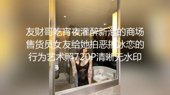 友财哥吃宵夜灌醉新泡的商场售货员女友给她拍恶搞冰恋的行为艺术照720P清晰无水印