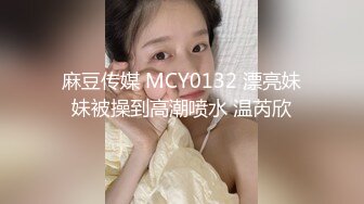 麻豆传媒 MCY0132 漂亮妹妹被操到高潮喷水 温芮欣