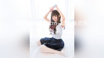 果冻传媒 91kcm-137 幽灵系美少女-莉娜