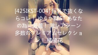 [425IKST-004] 巨乳で抜くならコレ！ ゆうかBEST あなたの為に厳選！ 激レアシーン多数のプレミアムセレクション！ 橘優花