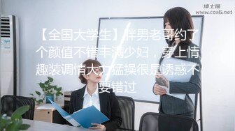 【全国大学生】胖男老哥约了个颜值不错丰满少妇，穿上情趣装调情大力猛操很是诱惑不要错过