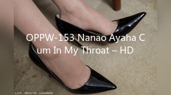 OPPW-153 Nanao Ayaha Cum In My Throat – HD