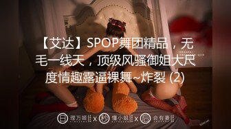 【艾达】SPOP舞团精品，无毛一线天，顶级风骚御姐大尺度情趣露逼裸舞~炸裂 (2)