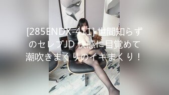 [285ENDX-411] 世間知らずのセレブJD 快感に目覚めて潮吹きまくりのイキまくり！