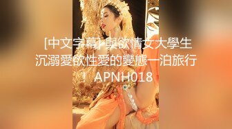  [中文字幕] 與欲情女大學生沉溺愛欲性愛的變態一泊旅行！ APNH018