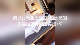 商场女厕全景后拍2位漂亮的小姐姐各种极品美鲍 (3)