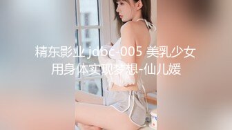 精东影业 jdbc-005 美乳少女用身体实现梦想-仙儿媛