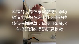 幸福的大哥在家玩双飞，乖巧骚逼小少妇在床上让大哥各种体位抽插爆草，玩完自慰骚穴勾搭好姐妹揉奶玩逼刺激