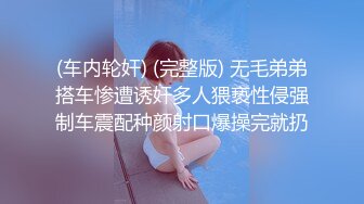 (车内轮奸) (完整版) 无毛弟弟搭车惨遭诱奸多人猥亵性侵强制车震配种颜射口爆操完就扔