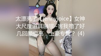 太漂亮了【jennyjoice】女神大尺度道具自慰~害我撸了好几回颜值高，土豪专属？ (4)