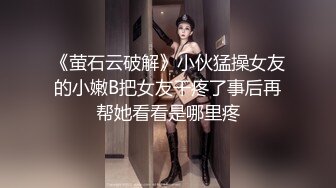 《萤石云破解》小伙猛操女友的小嫩B把女友干疼了事后再帮她看看是哪里疼