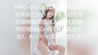 HND-653 美貧乳蘿莉塔美少女妹妹二宮ひかり手淫自慰潮吹調教騎乘生挿入多P性愛體內射精HND-653解禁真正中出し めっちゃ濃厚接吻スペシャル