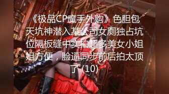 《极品CP魔手外购》色胆包天坑神潜入某公司女厕独占坑位隔板缝中实拍超多美女小姐姐方便，脸逼同步前后拍太顶了 (10)